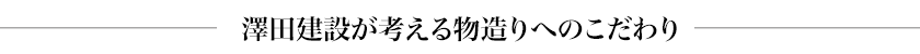 澤田建設が考える物造りへのこだわり